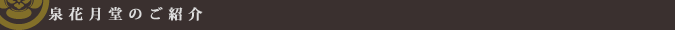 泉花月堂のご紹介